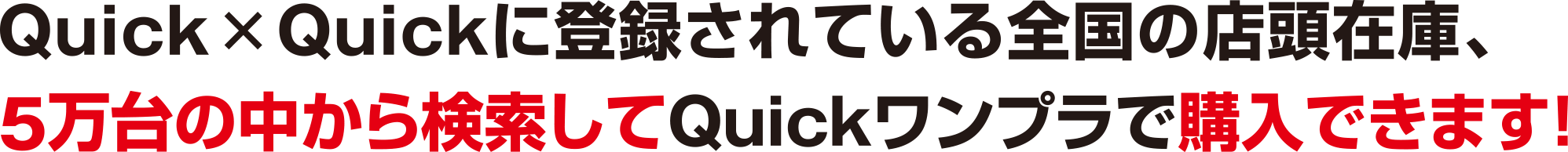 Quick×Quickに登録されている全国の店頭在庫、5万台の中から検索してQuickワンプラで購入できます！